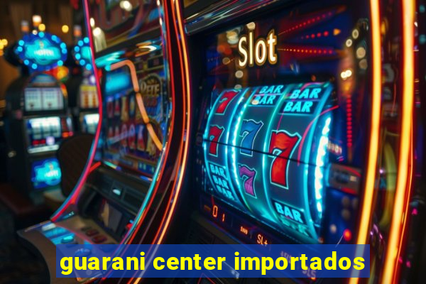 guarani center importados